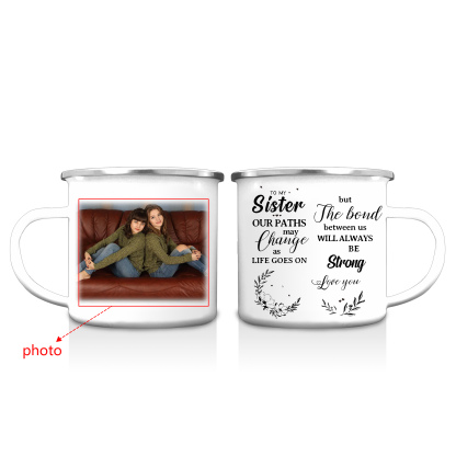 To My Sister Photo Mugs Enamel Cup Personalised Gifts for Sisters - The Bond Between Us Will Always Be Strong-Jessemade AU